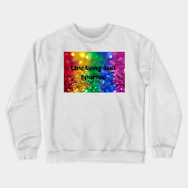 Live Long And Sparkle Crewneck Sweatshirt by Christina's Designs